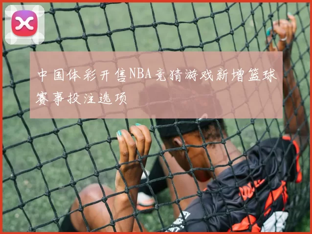 中国体彩开售NBA竞猜游戏新增篮球赛事投注选项