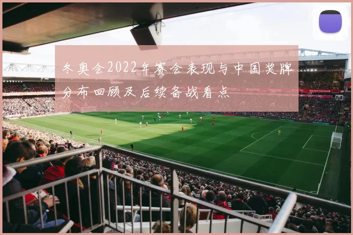 冬奥会2022年赛会表现与中国奖牌分布回顾及后续备战看点
