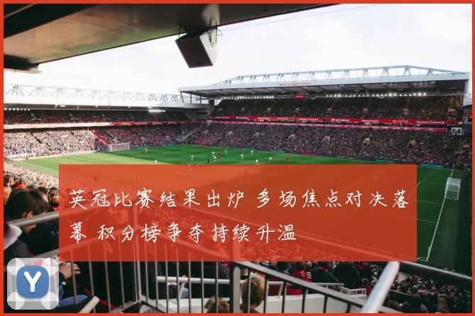 英冠比赛结果出炉 多场焦点对决落幕 积分榜争夺持续升温