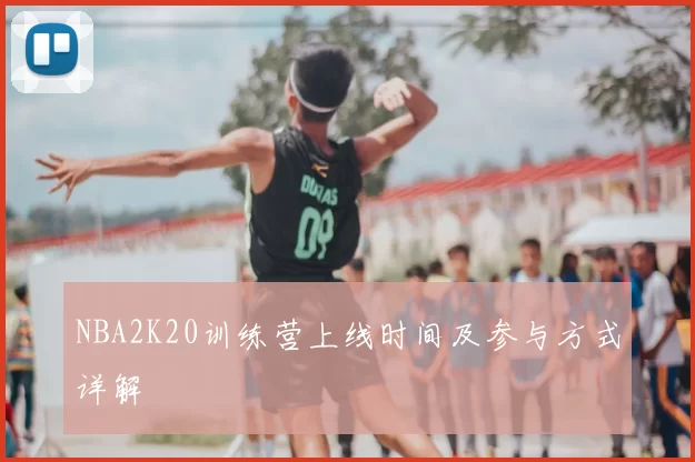 NBA2K20训练营上线时间及参与方式详解