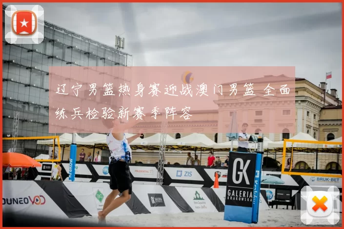 辽宁男篮热身赛迎战澳门男篮 全面练兵检验新赛季阵容