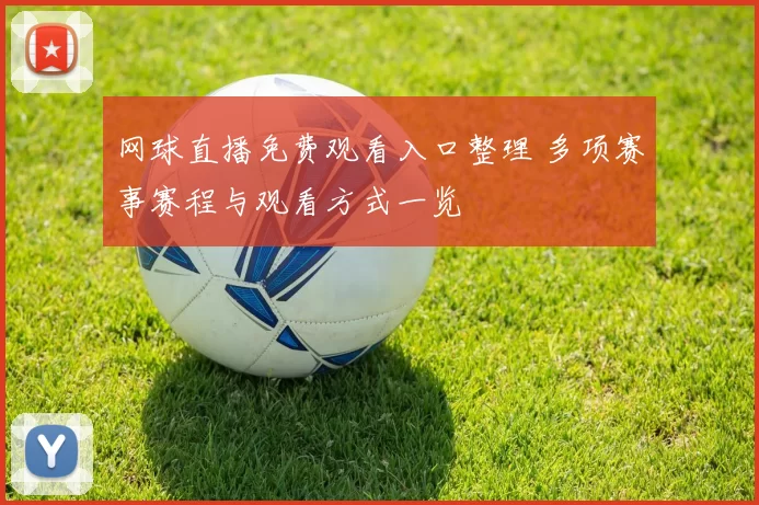 网球直播免费观看入口整理 多项赛事赛程与观看方式一览