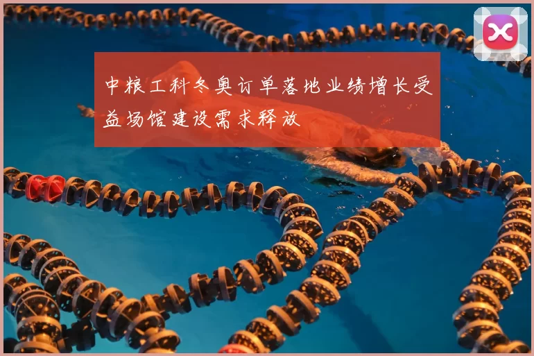 中粮工科冬奥订单落地业绩增长受益场馆建设需求释放