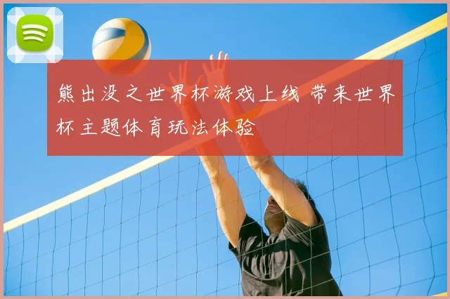 熊出没之世界杯游戏上线 带来世界杯主题体育玩法体验